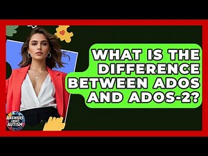 What Is The Difference Between ADOS And ADOS-2? - Answers About Autism