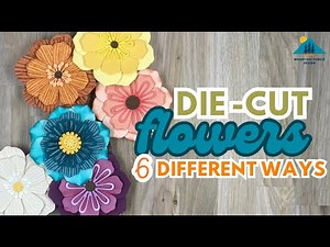 Die Cut Flowers 6 Different Ways!