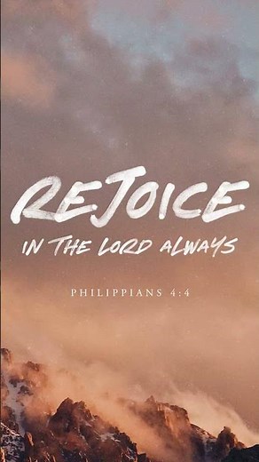 Rejoice in the Lord always: and again I say, Rejoice.