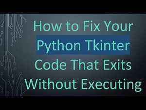 How to Fix Your Python Tkinter Code That Exits Without Executing