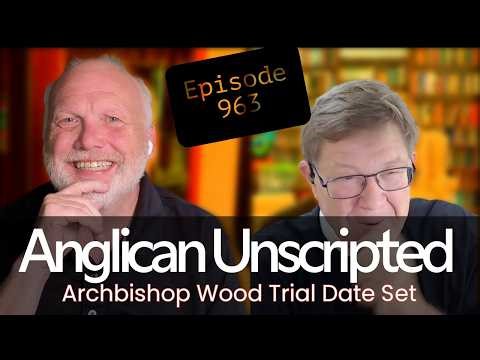 Anglican Unscripted 963 - Archbishop Wood Trial Date Set