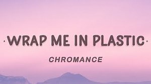 WRAP ME IN PLASTIC Lyrics - CHROMANCE | eLyrics.net