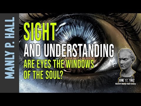 Manly P. Hall: Sight and Understanding: Are Eyes the Windows to the Soul?
