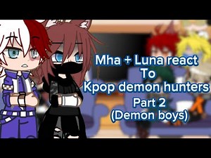 Mha + Luna react to kpop demon hunter ( demon boy) part 2 ( #gacha #mha #kpopdemonhunters