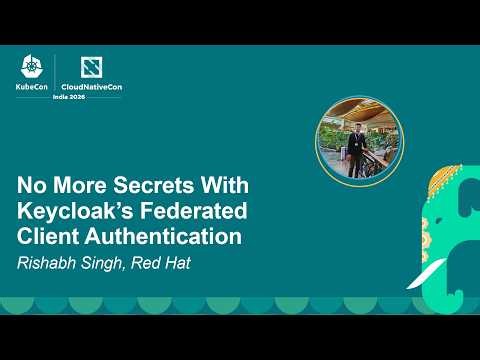No More Secrets With Keycloak's Federated Client Authentication - Rishabh Singh, Red Hat