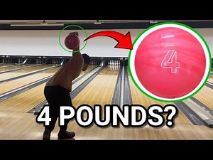I tried bowling with a 4LB Bowling Ball