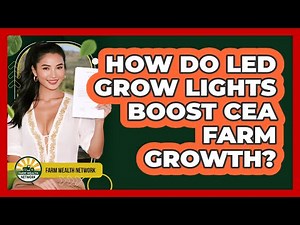 How Do LED Grow Lights Boost CEA Farm Growth? - Farm Wealth Network