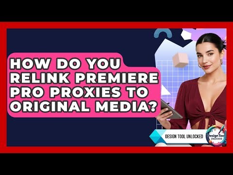 How Do You Relink Premiere Pro Proxies To Original Media? - Design Tool Unlocked