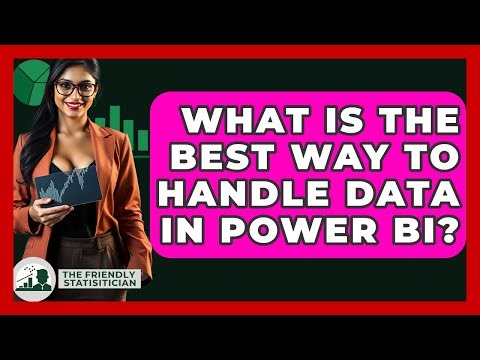 What Is The Best Way To Handle Data In Power BI? - The Friendly Statistician