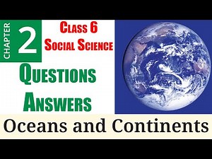 2. Oceans and Continents (Question Answer) | Class 6 NCERT - Social Science (Geography)
