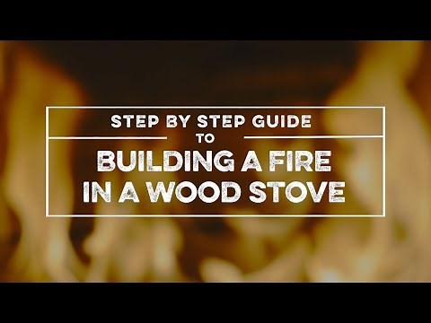 Step by Step guide to Building a Fire in a Wood Stove