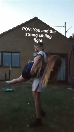 POV: You and the strong sibling fight.