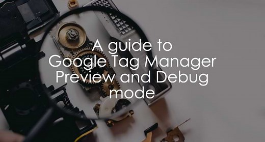 Google Tag Manager Preview Mode - The Guide (2026) - Analytics Mania
