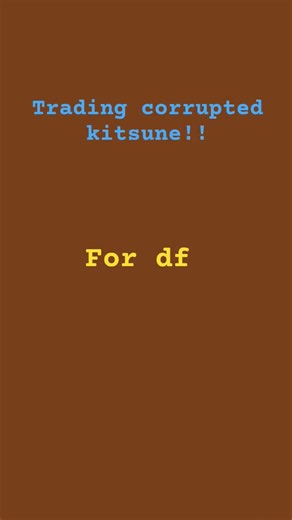 trading corrupted kitsune for df #trade