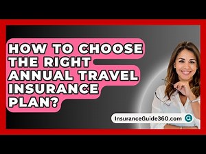 How To Choose The Right Annual Travel Insurance Plan? - InsuranceGuide360.com