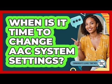 When Is It Time To Change AAC System Settings?