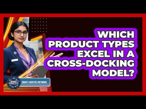 Which Product Types Excel in a Cross-Docking Model?