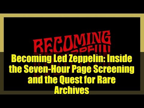Becoming Led Zeppelin: Inside the Seven-Hour Page Screening and the Quest for Rare Archives