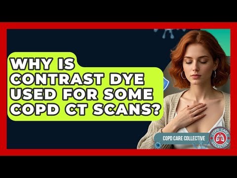 Why Is Contrast Dye Used For Some COPD CT Scans? - COPD Care Collective