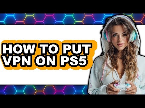 How to Put Vpn on Ps5 (updated)