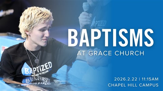 Grace Church Baptisms I Chapel Hill Campus I February 22, 2026 I 11:15 AM Service