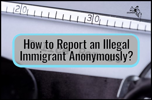 How to Report an Illegal Immigrant Anonymously? - Law Expression