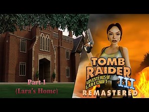 Tomb Raider 3 Remastered: Adventures of Lara Croft-Part 1 (Lara's Home)