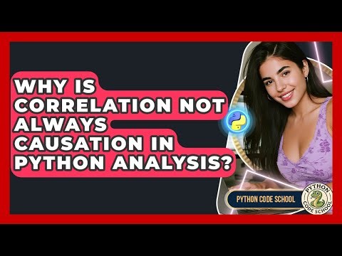 Why Is Correlation Not Always Causation In Python Analysis? - Python Code School