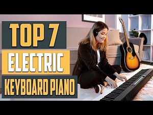 7 Best Electric Keyboard Pianos for All Skill Levels
