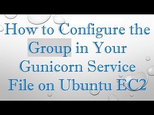 How to Configure the Group in Your Gunicorn Service File on Ubuntu EC2