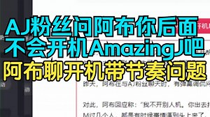AJ粉丝问阿布你后面不会开机AJ吧！阿布聊开机带节奏问题！AmazingJ_哔哩哔哩_bilibili