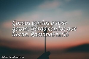 Explicación Romanos 12:15. 'Gozaos con los que se gozan; llorad con los que lloran.' - BibliaBendita