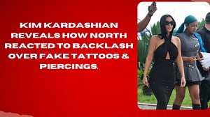 Kim Kardashian Reveals How North Reacted To Backlash Over Fake Tattoos & Piercings.