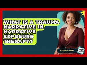 What Is A Trauma Narrative In Narrative Exposure Therapy? - PTSD Support Channel