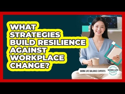 What Strategies Build Resilience Against Workplace Change?