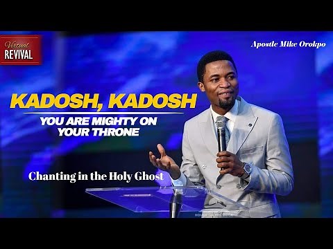 KADOSH KADOSH, CHANTS IN THE HOLY GHOST - APOSTLE MIKE OROKPO