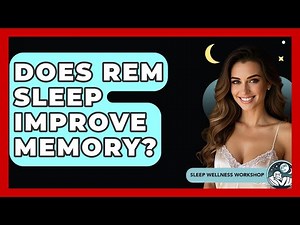 Does REM Sleep Improve Memory? - Sleep Wellness Workshop