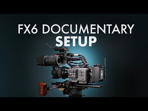 The Ultimate FX6 Documentary Setup