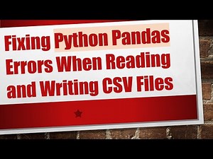 Fixing Python Pandas Errors When Reading and Writing CSV Files