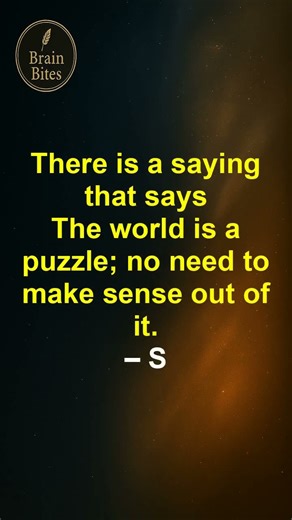 The world is a puzzle; no need to make sense out of it.