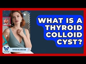 What Is A Thyroid Colloid Cyst? - Thyroid Wellness Hub
