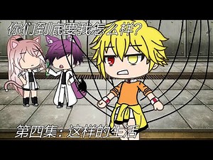 你们到底要我怎么样？||第四集：这样的生活||original by:Cassy Chen ||Gacha life