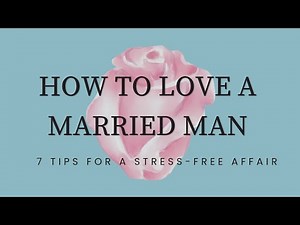 HOW TO LOVE A MARRIED MAN | 7 TIPS FOR A STRESS-FREE AFFAIR