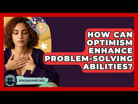 How Can Optimism Enhance Problem-solving Abilities? - Depression Support Circle