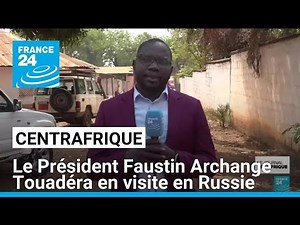 Central African President Touadéra visits Russia • FRANCE 24