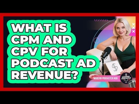 What Is CPM And CPV For Podcast Ad Revenue? - Modern Podcaster Hub