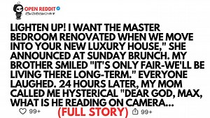 LIGHTEN UP! I WANT THE MASTER BEDROOM RENOVATED WHEN WE MOVE INTO YOUR NEW LUXURY HOUSE," SHE ANNOUNCED AT SUNDAY BRUNCH. MY BROTHER SMILED "IT'S ONLY FAIR-WE'LL BE LIVING THERE LONG-TERM." EVERYONE LAUGHED. 24 HOURS LATER, MY MOM CALLED ME HYSTERICAL "DEAR GOD, MAX, WHAT IS HE READING ON CAMERA... #redditfb #stories #storytime #reddotstorytime #fyp | Open Gaming