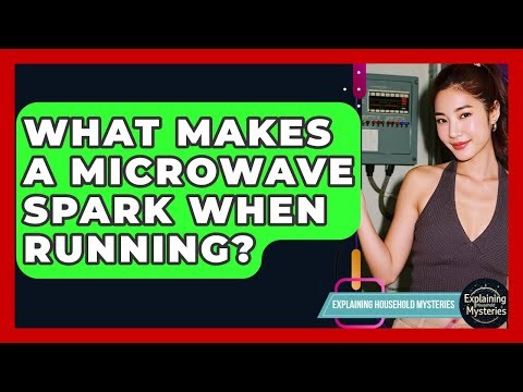 What Makes A Microwave Spark When Running? - Explaining Household Mysteries