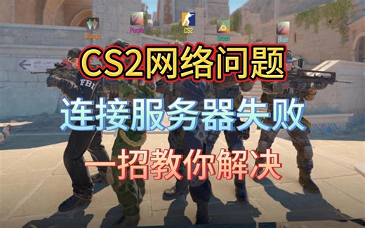 CS2：CS2网络问题，连接服务器失败，一招教你解决