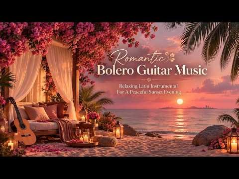 Romantic Bolero Guitar Music - Relaxing Latin Instrumental For A Peaceful Sunset Evening